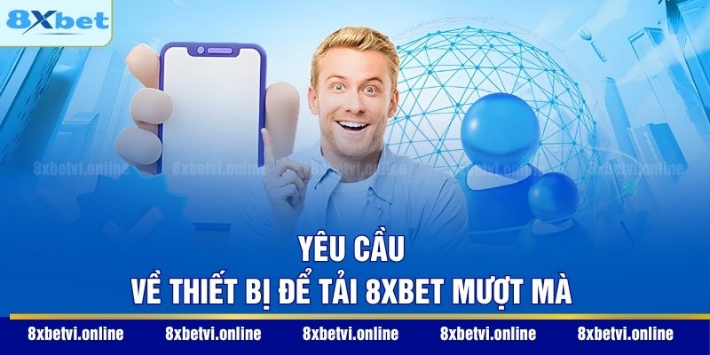 Yêu cầu về thiết bị để tải 8XBET mượt mà